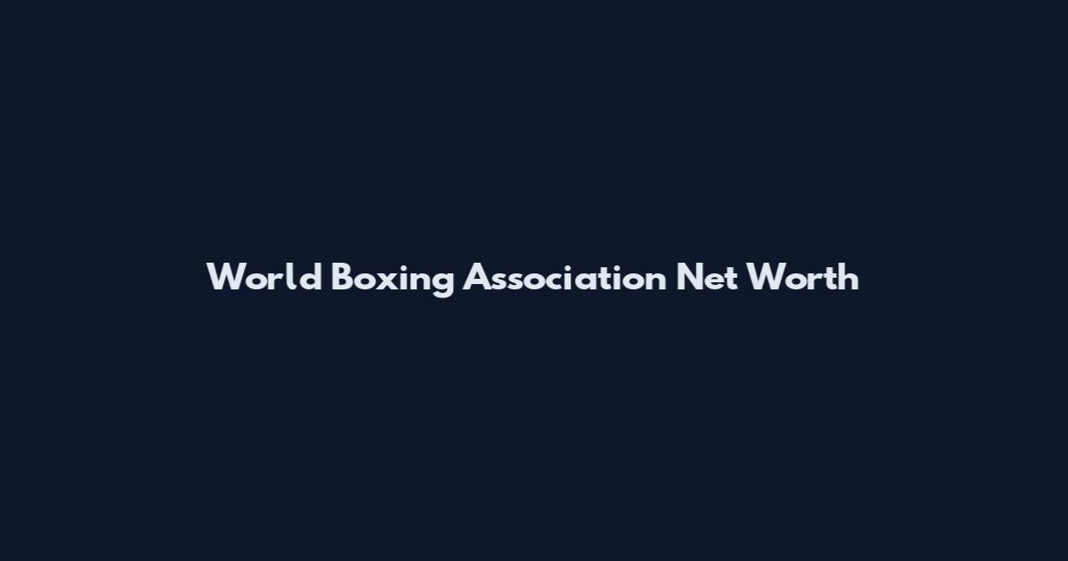 World Boxing Association Net Worth