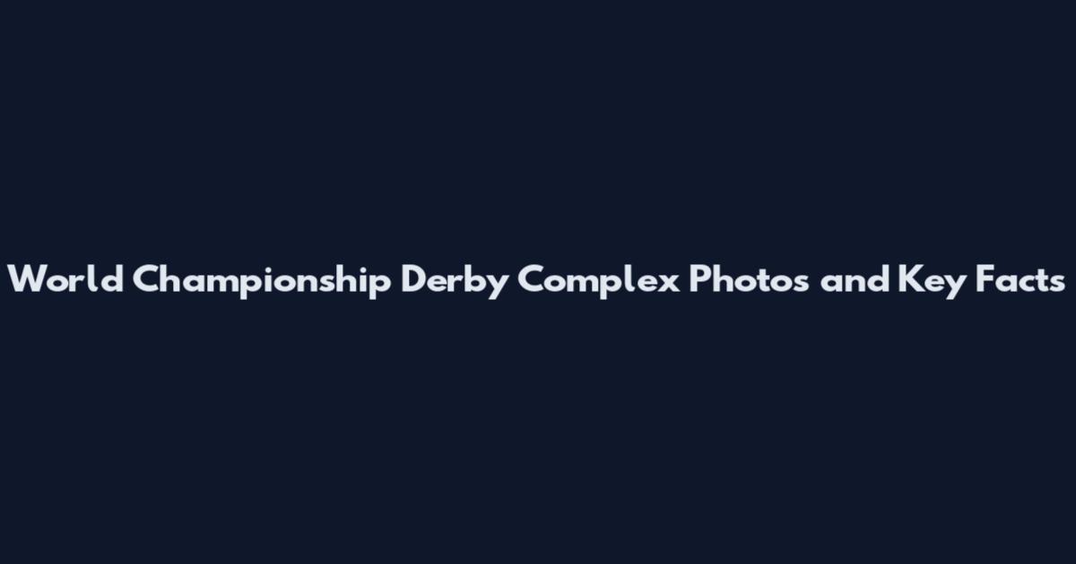 World Championship Derby Complex Photos and Key Facts