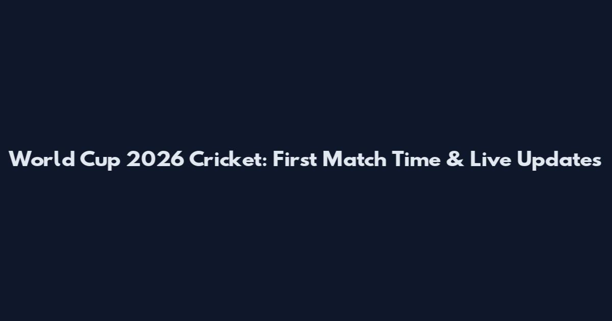World Cup 2026 Cricket: First Match Time & Live Updates
