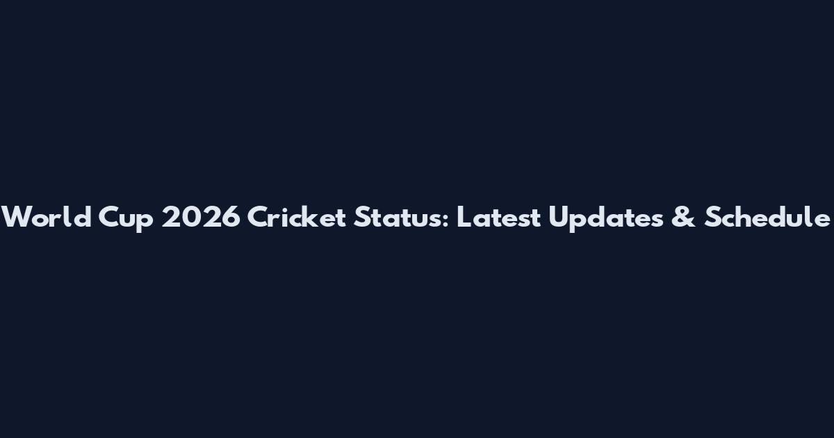 World Cup 2026 Cricket Status: Latest Updates & Schedule
