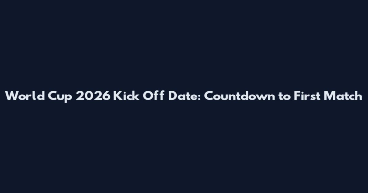 World Cup 2026 Kick Off Date: Countdown to First Match