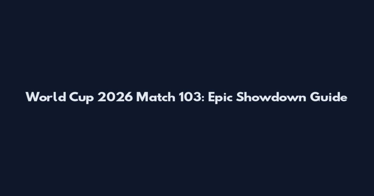 World Cup 2026 Match 103: Epic Showdown Guide