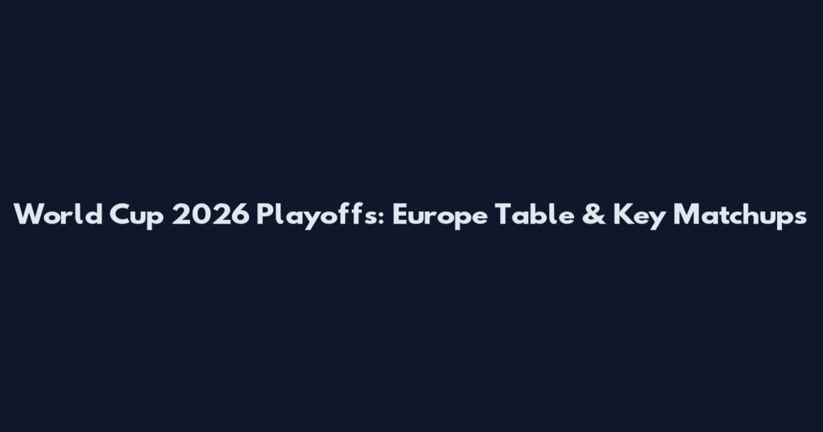 World Cup 2026 Playoffs: Europe Table & Key Matchups