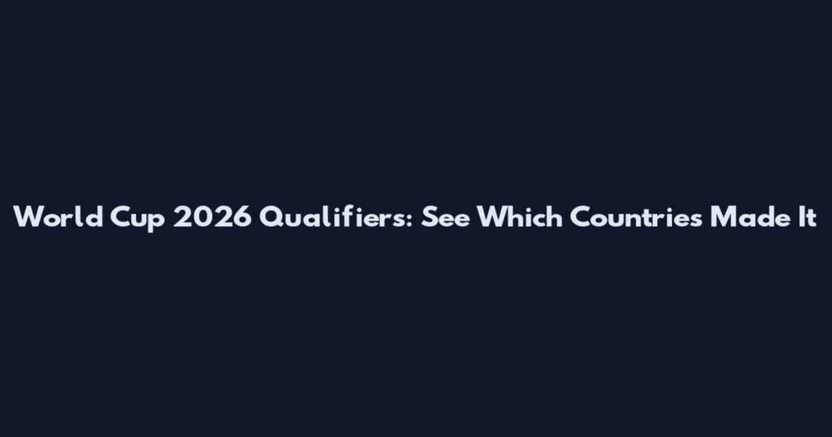 World Cup 2026 Qualifiers: See Which Countries Made It