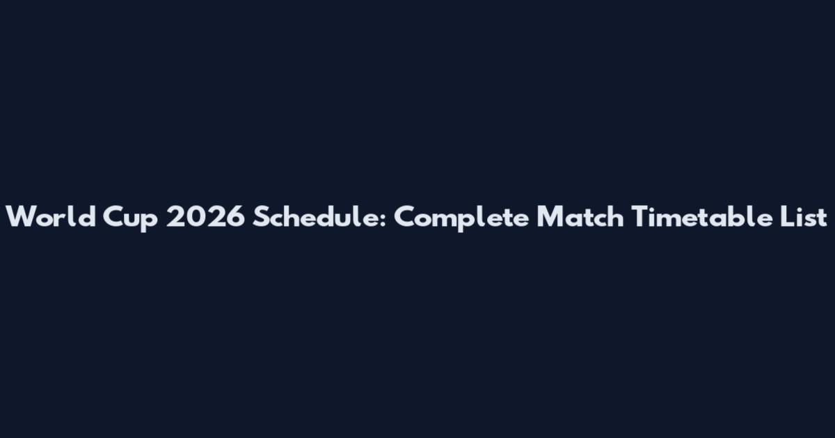 World Cup 2026 Schedule: Complete Match Timetable List