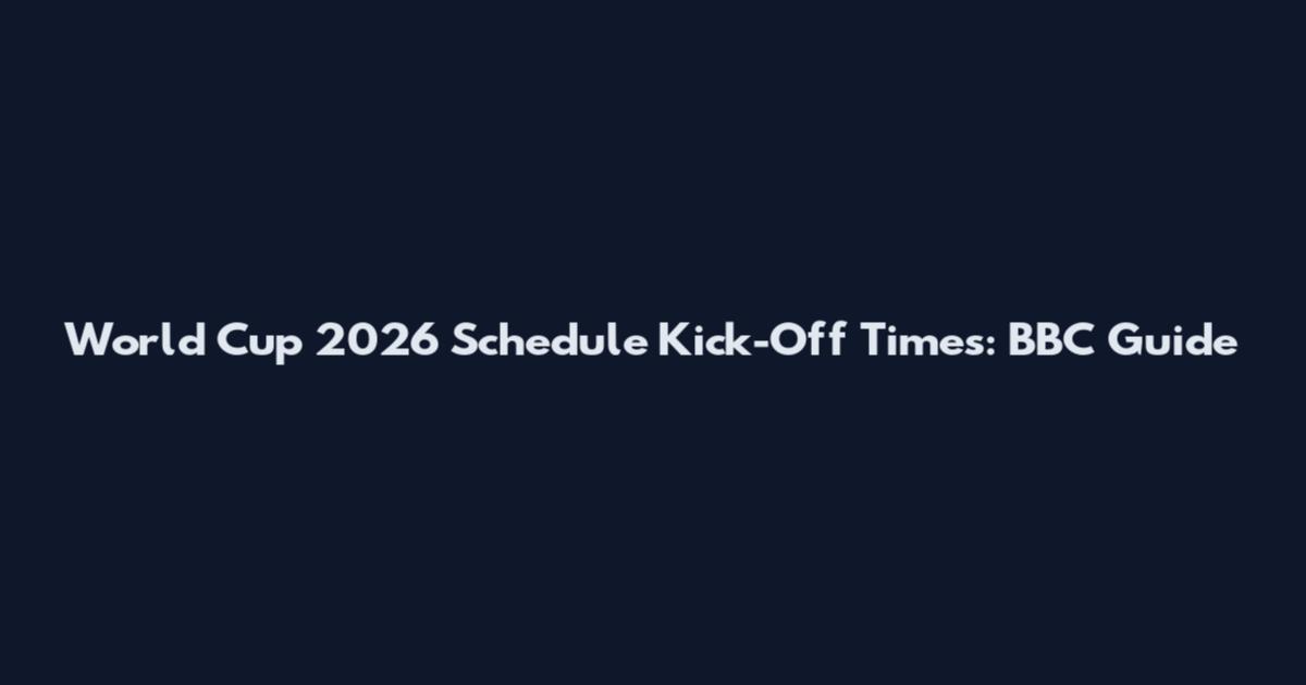 World Cup 2026 Schedule Kick-Off Times: BBC Guide