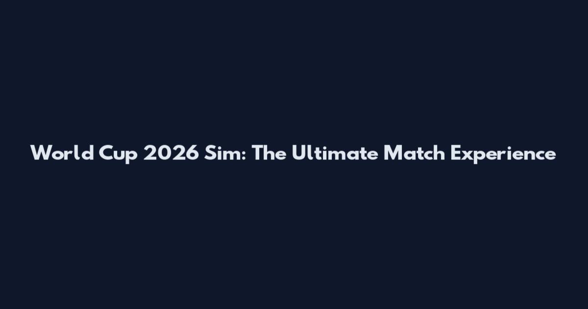 World Cup 2026 Sim: The Ultimate Match Experience