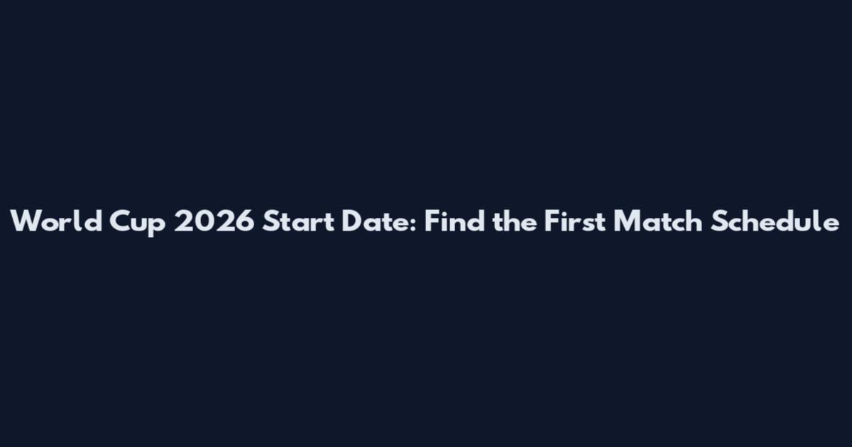 World Cup 2026 Start Date: Find the First Match Schedule