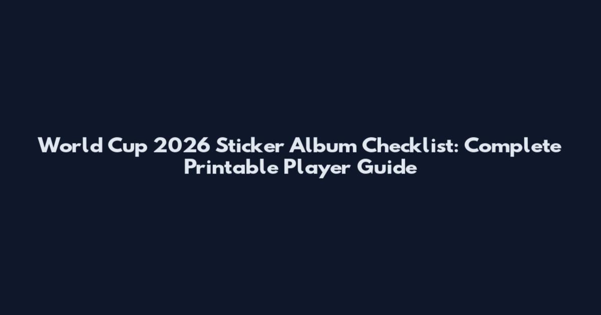 World Cup 2026 Sticker Album Checklist: Complete Printable Player Guide