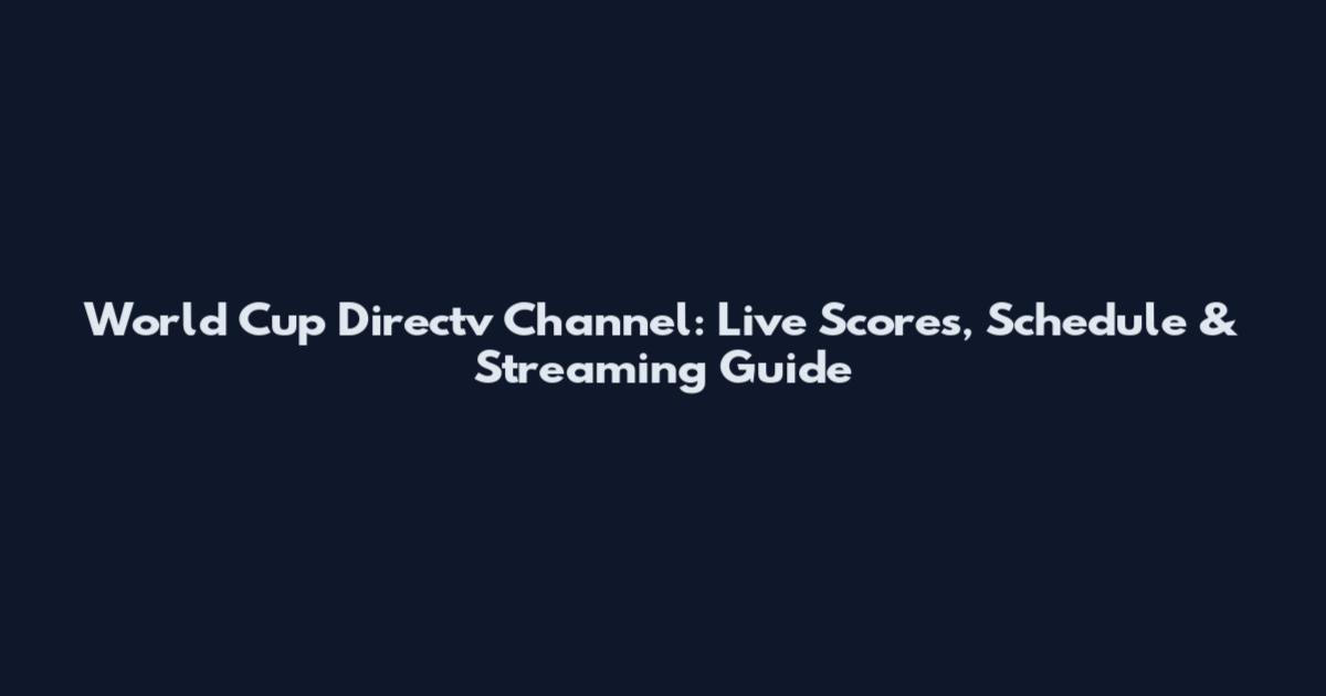 World Cup Directv Channel: Live Scores, Schedule & Streaming Guide