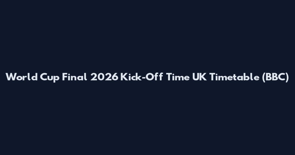 World Cup Final 2026 Kick-Off Time UK Timetable (BBC)