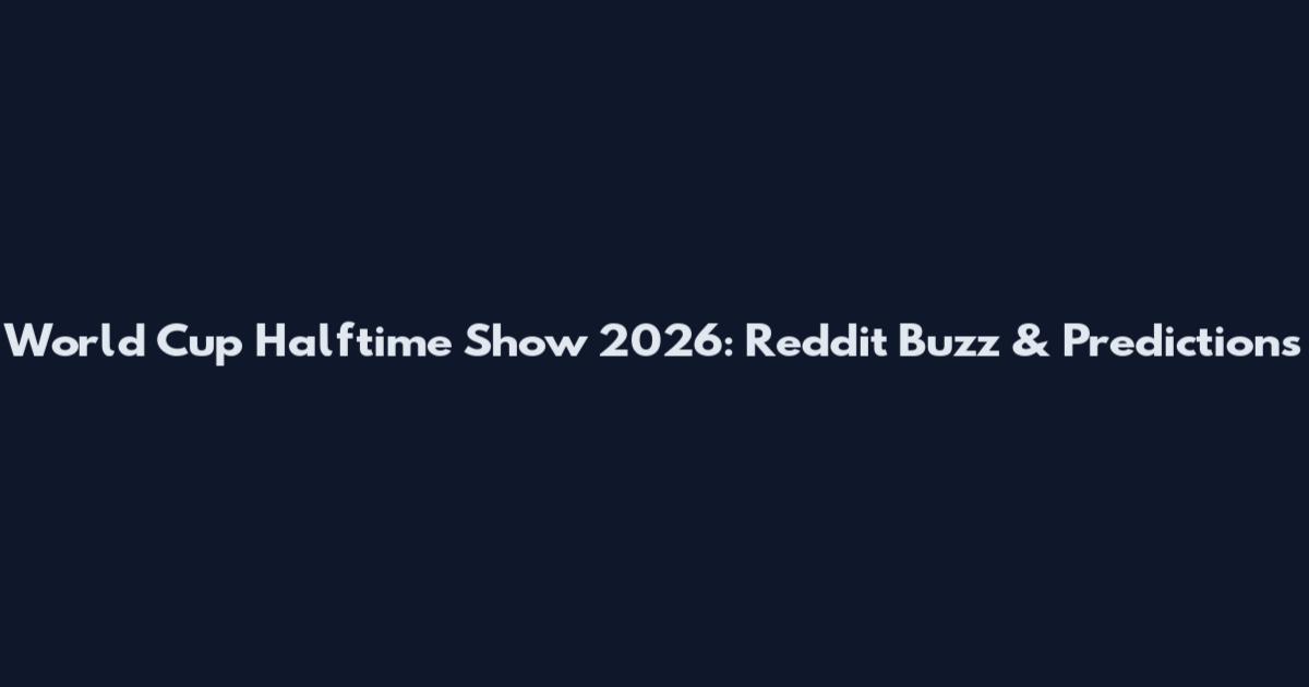 World Cup Halftime Show 2026: Reddit Buzz & Predictions