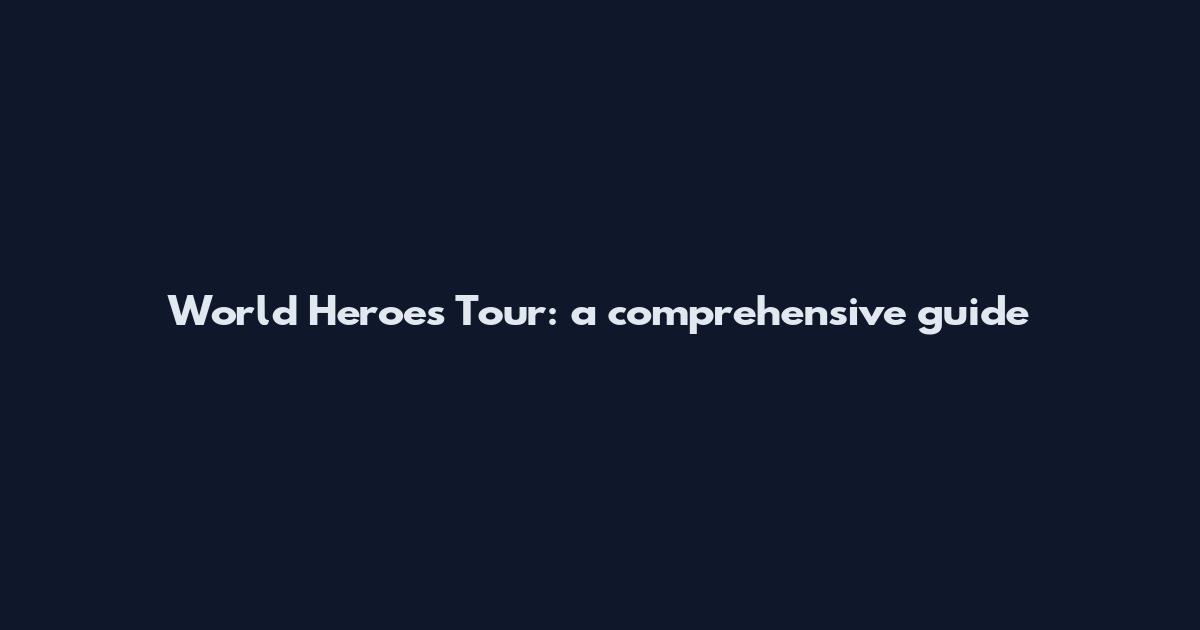 World Heroes Tour: a comprehensive guide