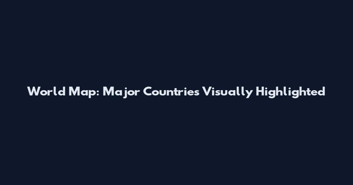 World Map: Major Countries Visually Highlighted