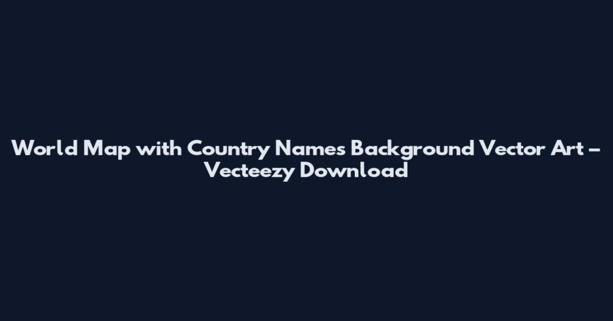 World Map with Country Names Background Vector Art – Vecteezy Download