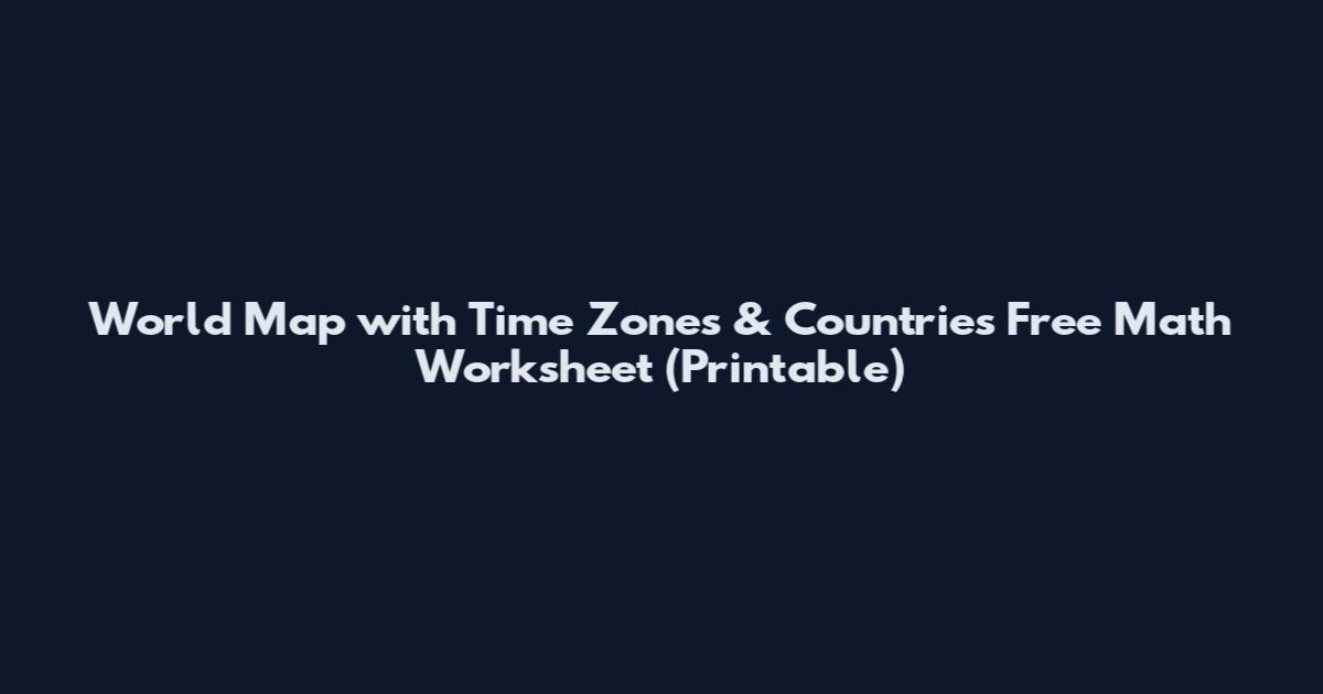 World Map with Time Zones & Countries Free Math Worksheet (Printable)