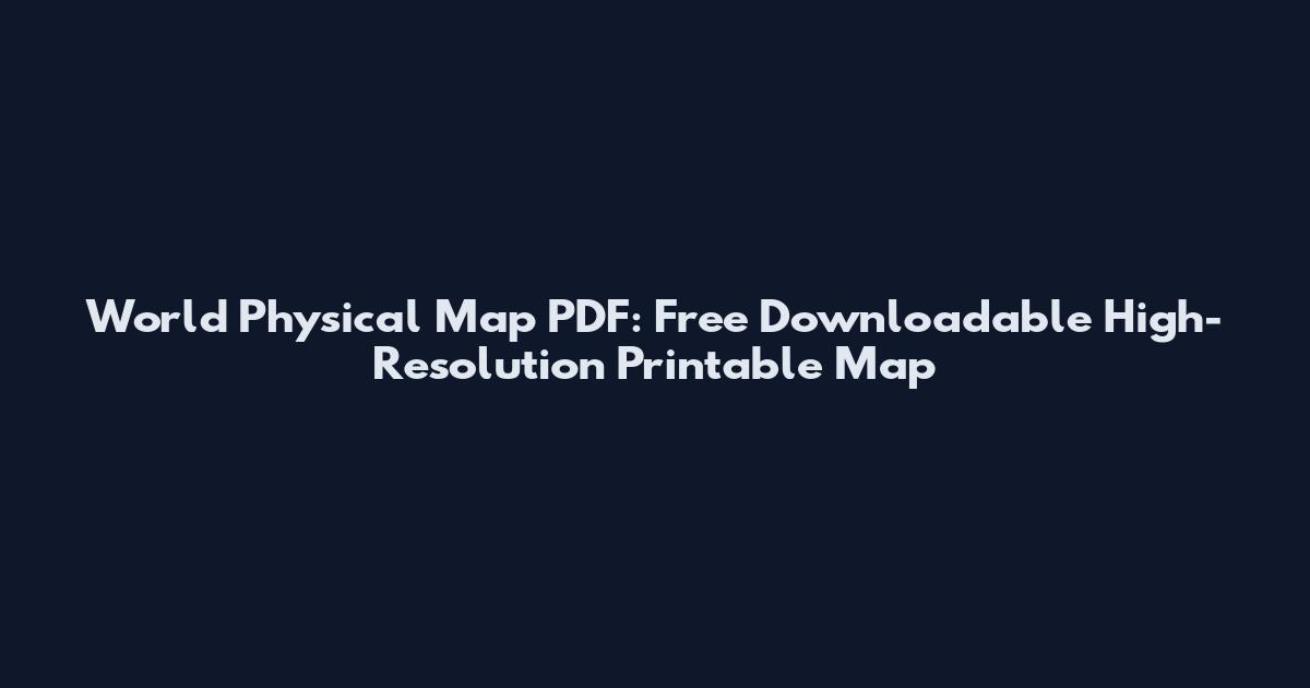 World Physical Map PDF: Free Downloadable High-Resolution Printable Map