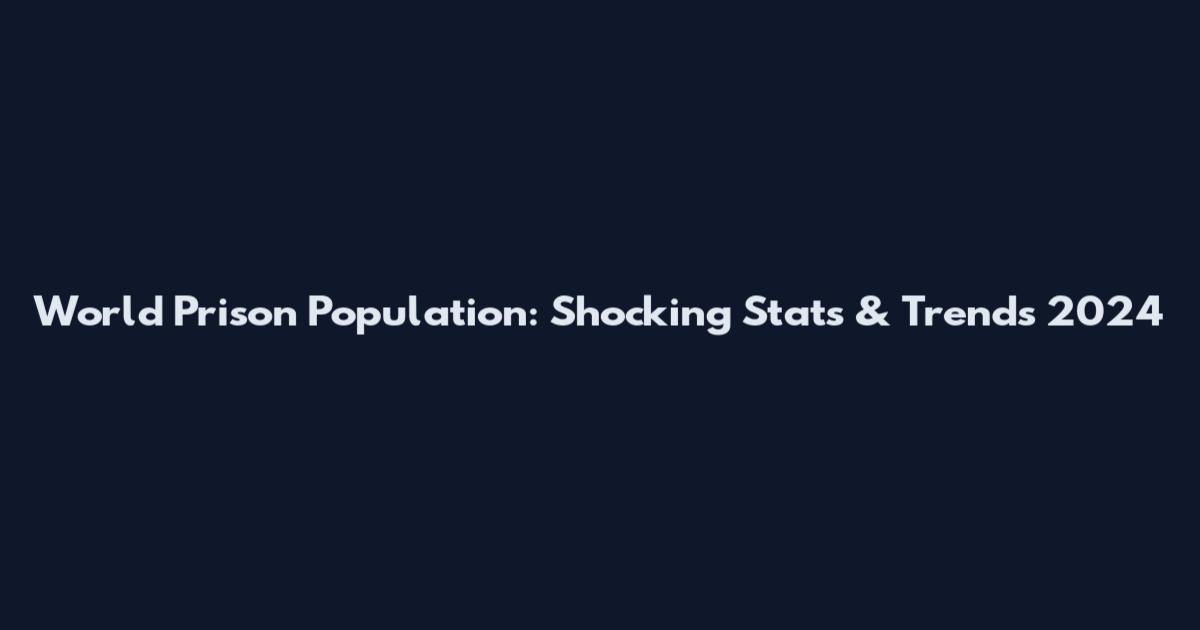 World Prison Population: Shocking Stats & Trends 2024