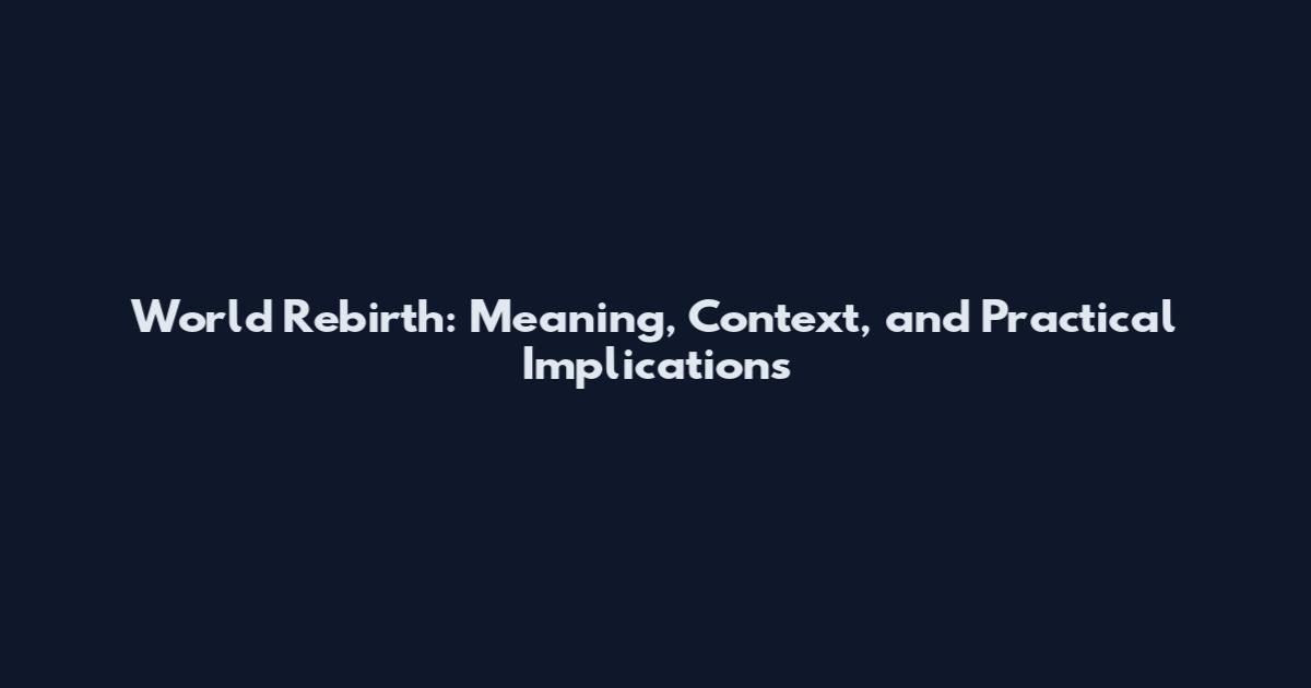 World Rebirth: Meaning, Context, and Practical Implications