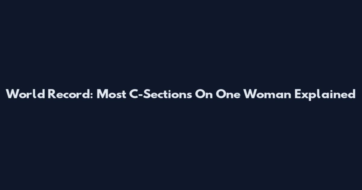World Record: Most C-Sections On One Woman Explained