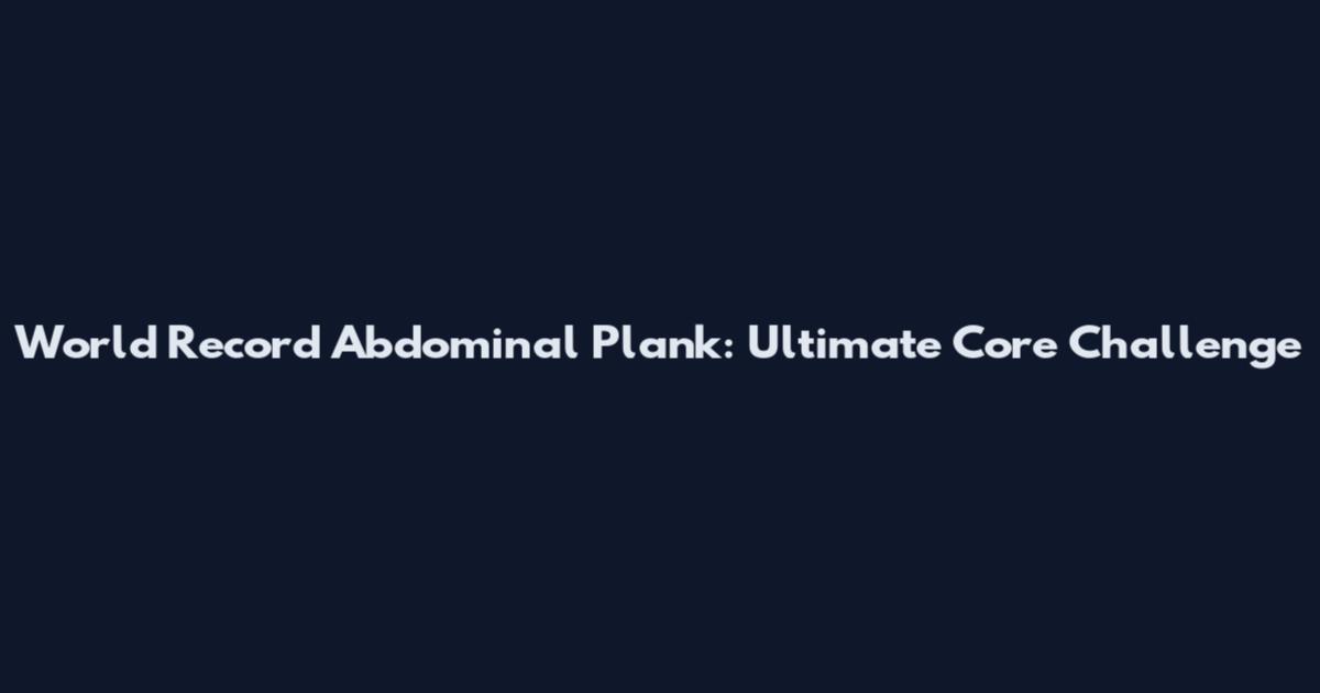 World Record Abdominal Plank: Ultimate Core Challenge