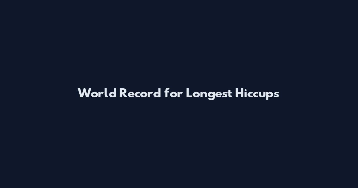World Record for Longest Hiccups