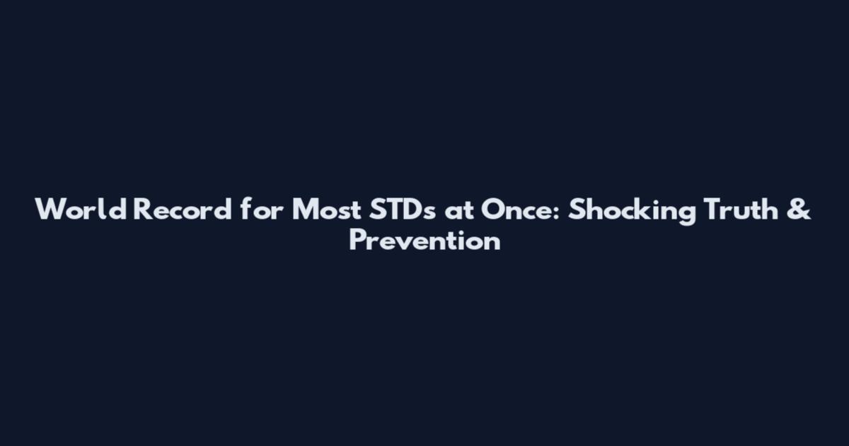 World Record for Most STDs at Once: Shocking Truth & Prevention