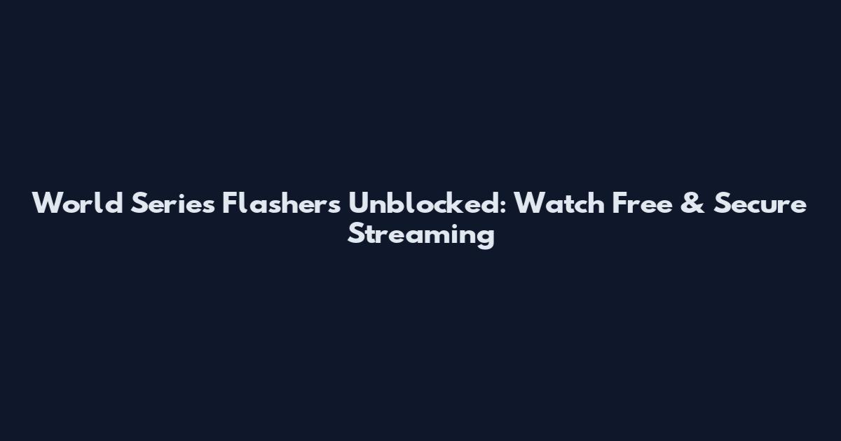 World Series Flashers Unblocked: Watch Free & Secure Streaming