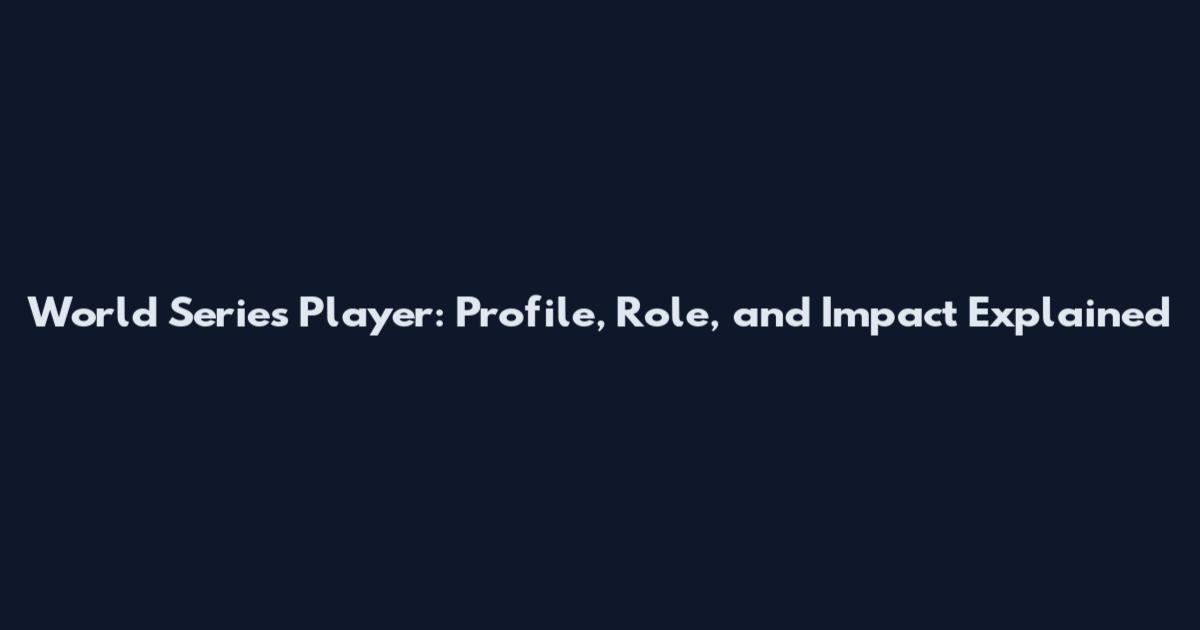 World Series Player: Profile, Role, and Impact Explained