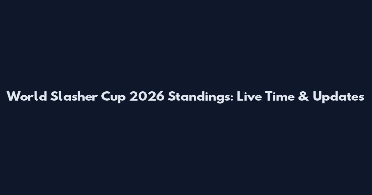 World Slasher Cup 2026 Standings: Live Time & Updates
