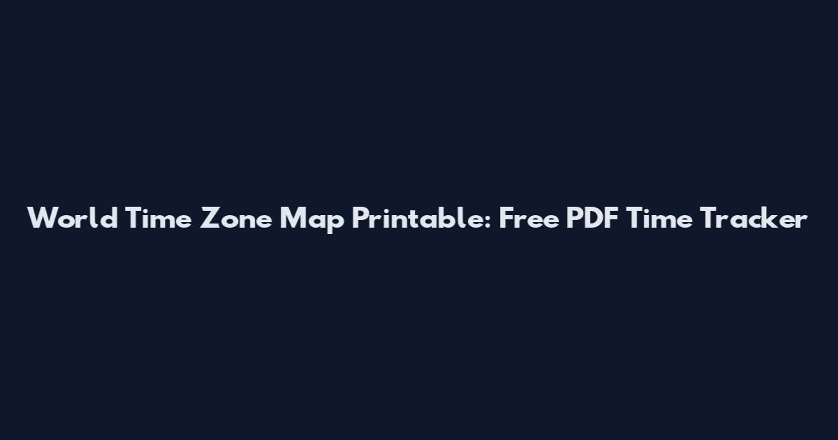 World Time Zone Map Printable: Free PDF Time Tracker