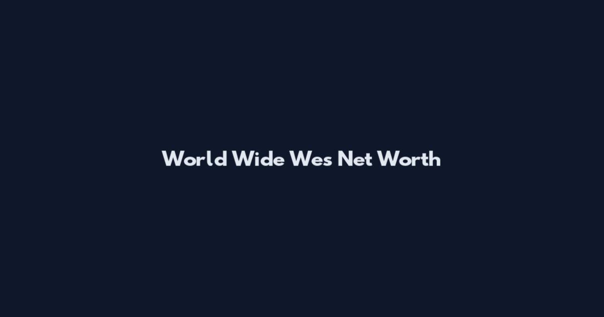 World Wide Wes Net Worth