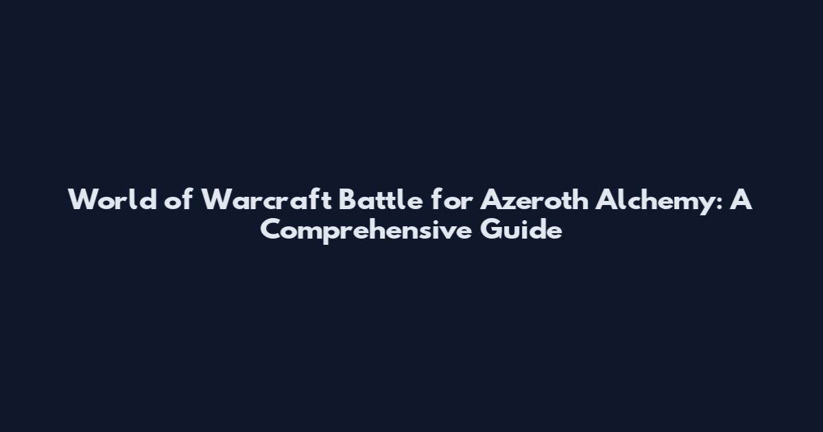 World of Warcraft Battle for Azeroth Alchemy: A Comprehensive Guide