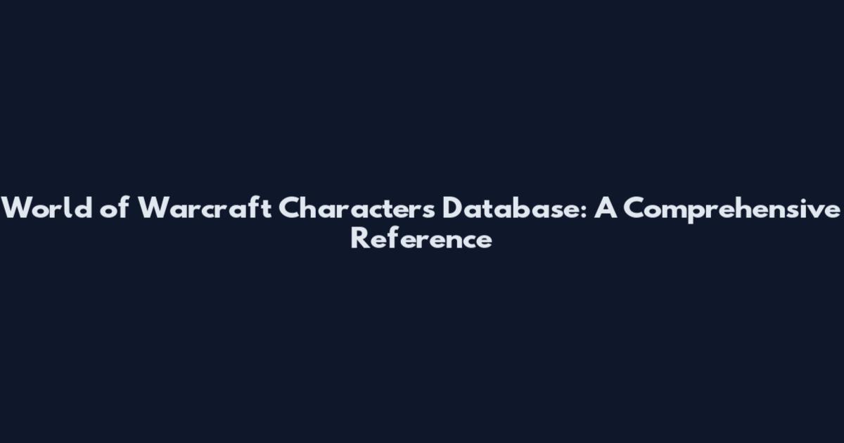 World of Warcraft Characters Database: A Comprehensive Reference