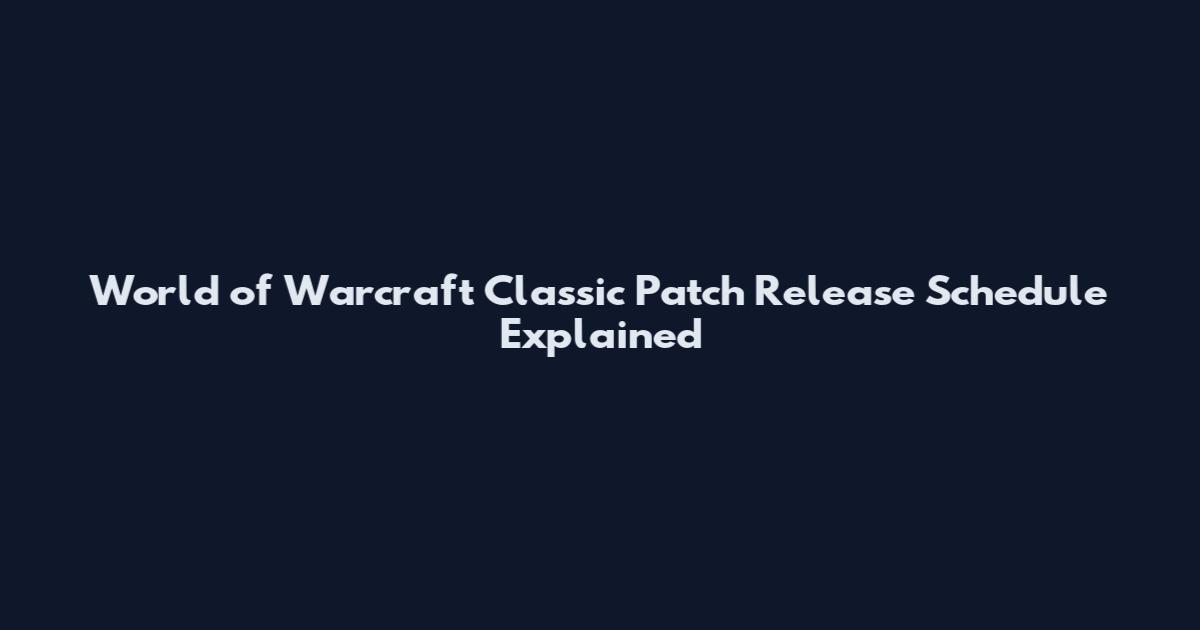 World of Warcraft Classic Patch Release Schedule Explained