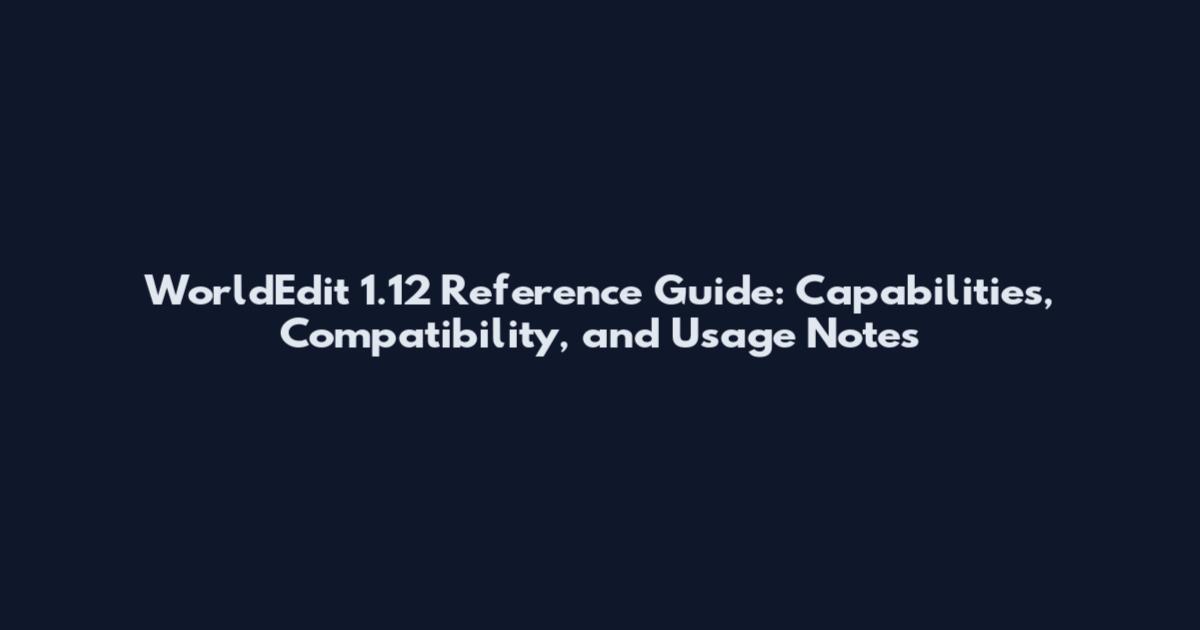 WorldEdit 1.12 Reference Guide: Capabilities, Compatibility, and Usage Notes