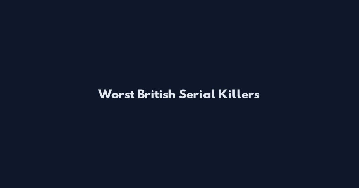 Worst British Serial Killers