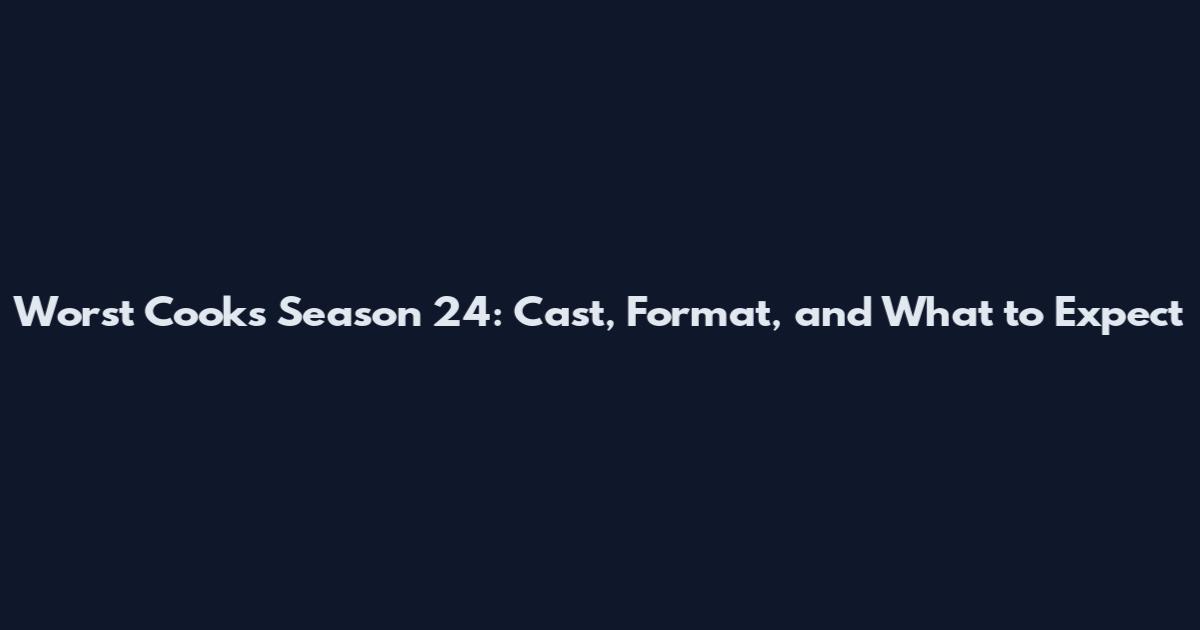 Worst Cooks Season 24: Cast, Format, and What to Expect