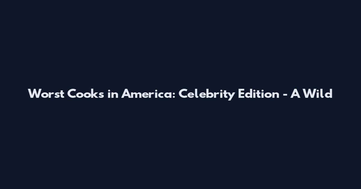 Worst Cooks in America: Celebrity Edition - A Wild