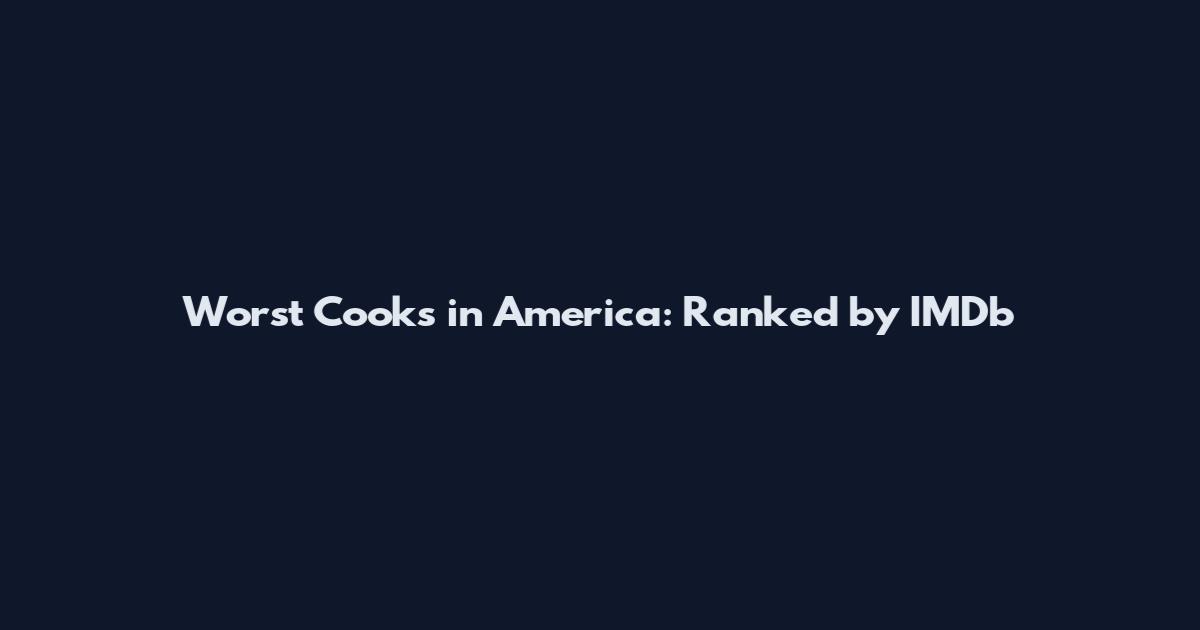 Worst Cooks in America: Ranked by IMDb