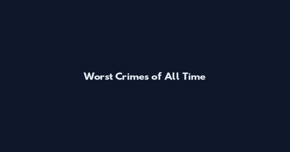 Worst Crimes of All Time