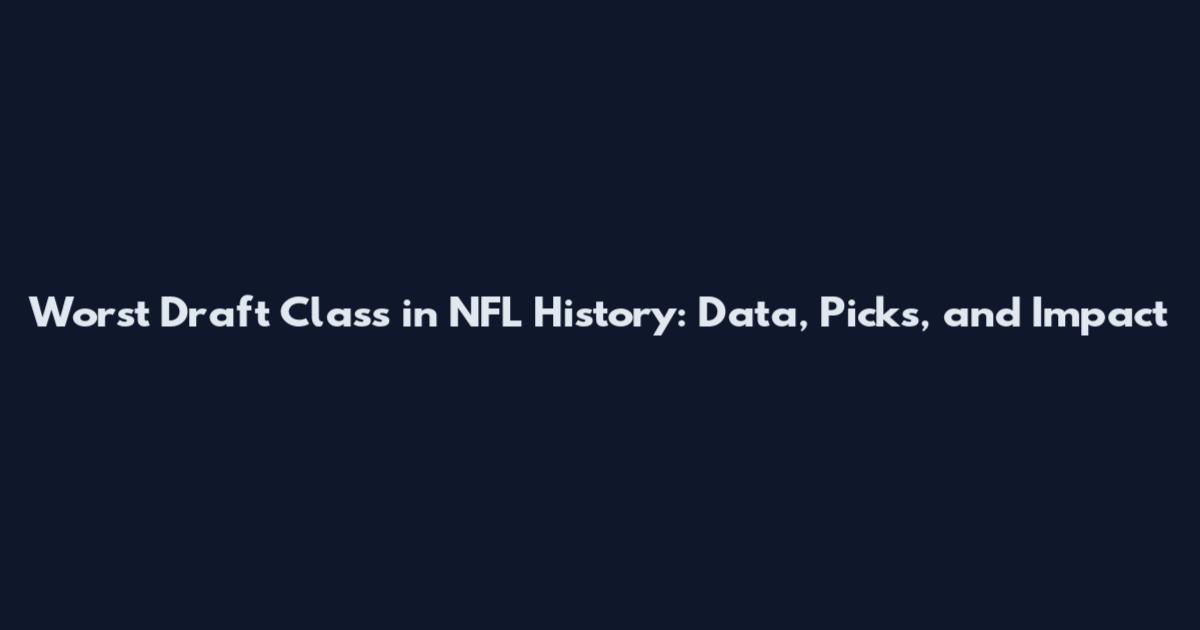 Worst Draft Class in NFL History: Data, Picks, and Impact
