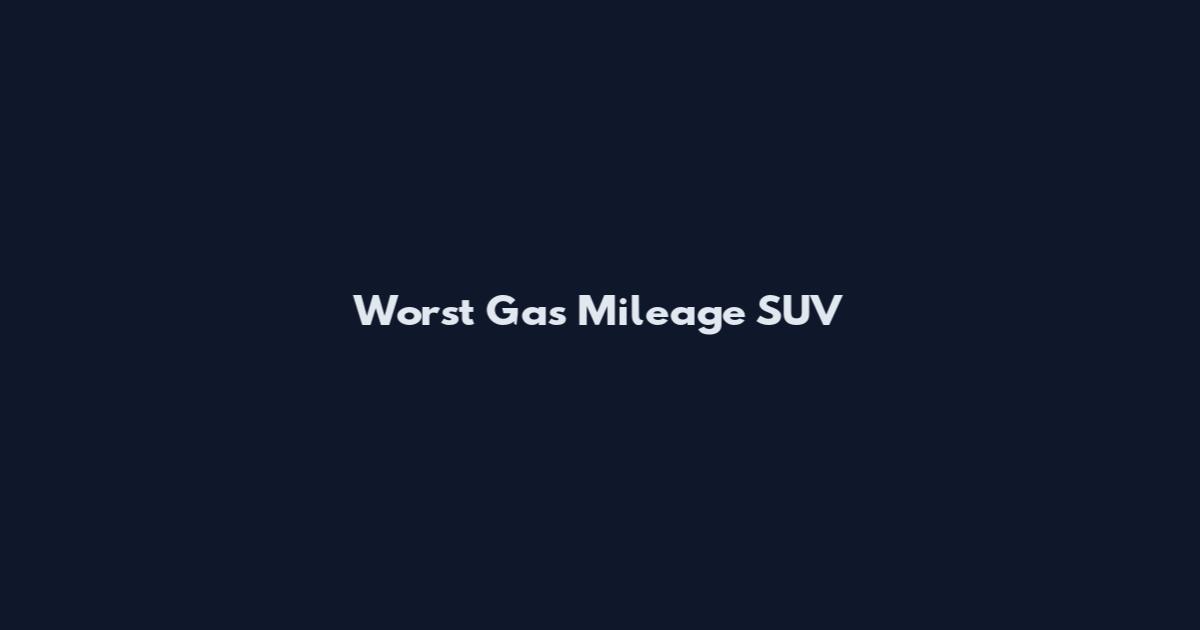 Worst Gas Mileage SUV