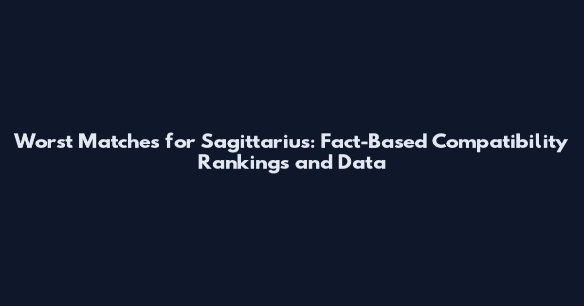 Worst Matches for Sagittarius: Fact-Based Compatibility Rankings and Data