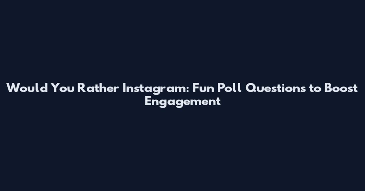 Would You Rather Instagram: Fun Poll Questions to Boost Engagement