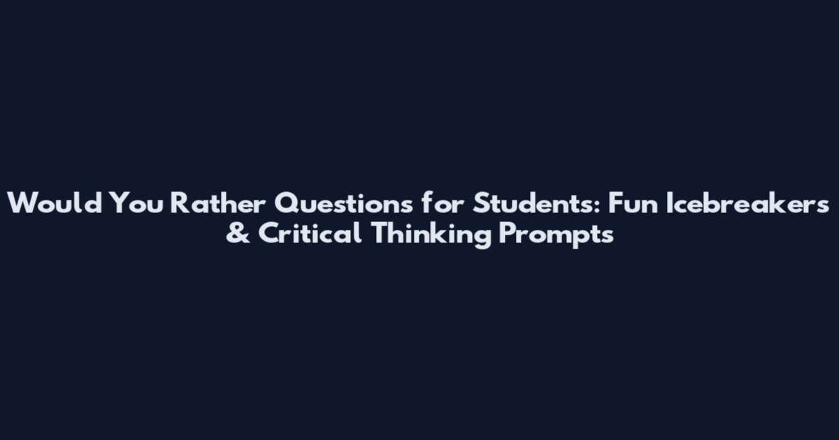 Would You Rather Questions for Students: Fun Icebreakers & Critical Thinking Prompts