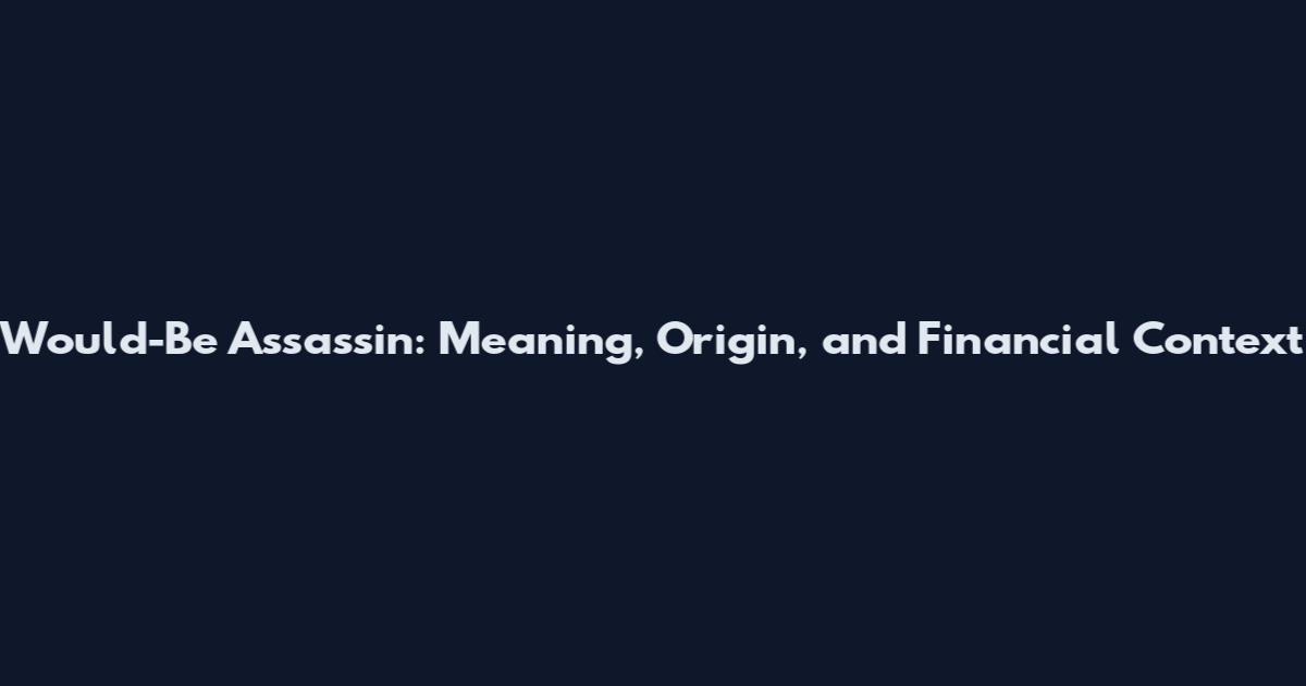 Would-Be Assassin: Meaning, Origin, and Financial Context