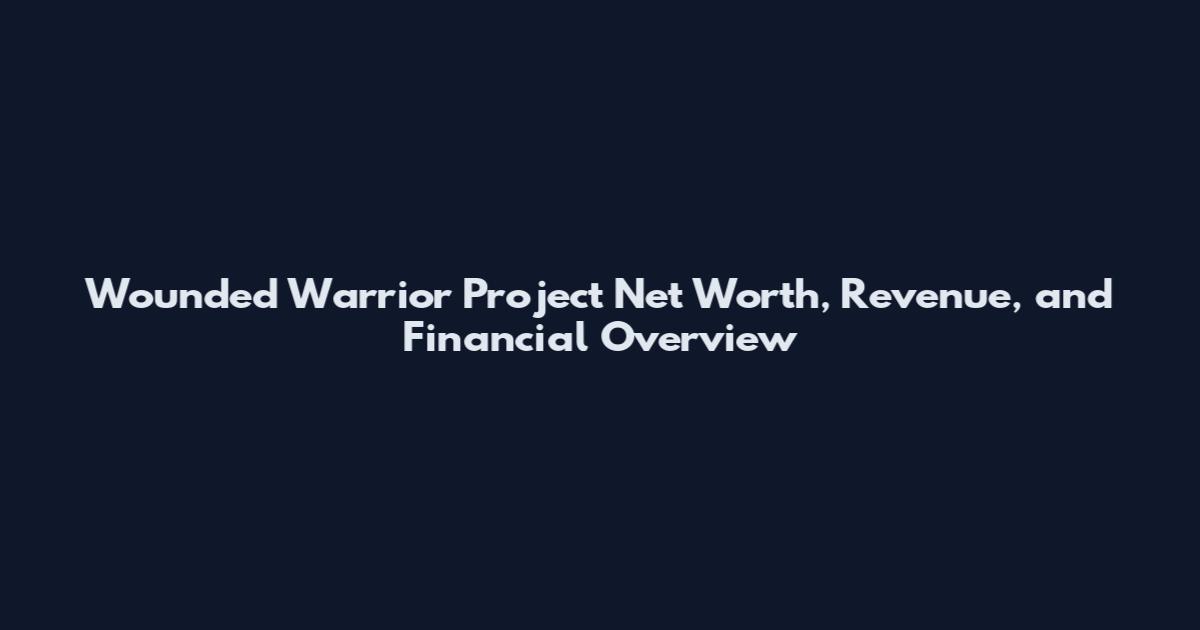 Wounded Warrior Project Net Worth, Revenue, and Financial Overview