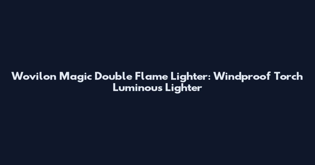 Wovilon Magic Double Flame Lighter: Windproof Torch Luminous Lighter