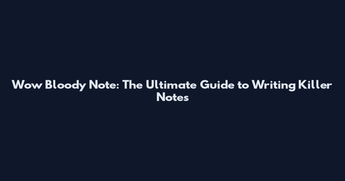 Wow Bloody Note: The Ultimate Guide to Writing Killer Notes